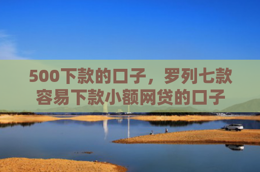500下款的口子，罗列七款容易下款小额网贷的口子