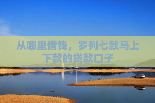 从哪里借钱，罗列七款马上下款的贷款口子