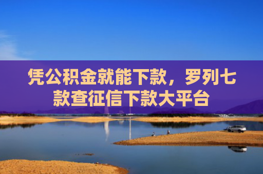 凭公积金就能下款，罗列七款查征信下款大平台